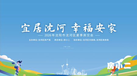 宜居沈河 幸福安家 重磅启幕 燃动全城 安家沈河 置业无忧